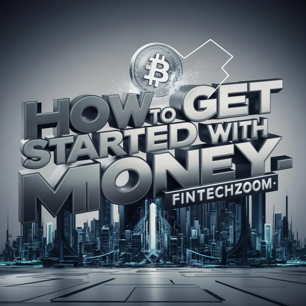 How to Get Started with Money Fintechzoom